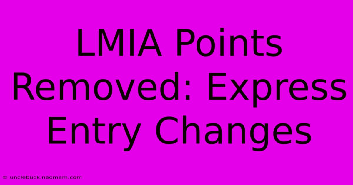 LMIA Points Removed: Express Entry Changes