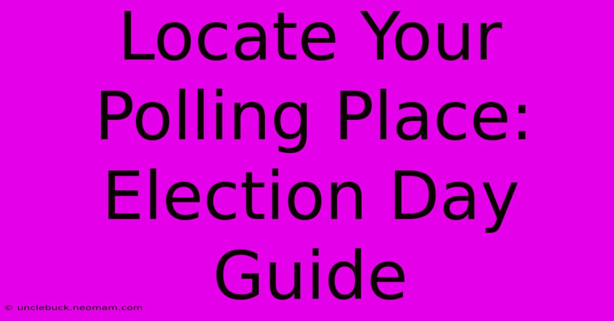 Locate Your Polling Place: Election Day Guide