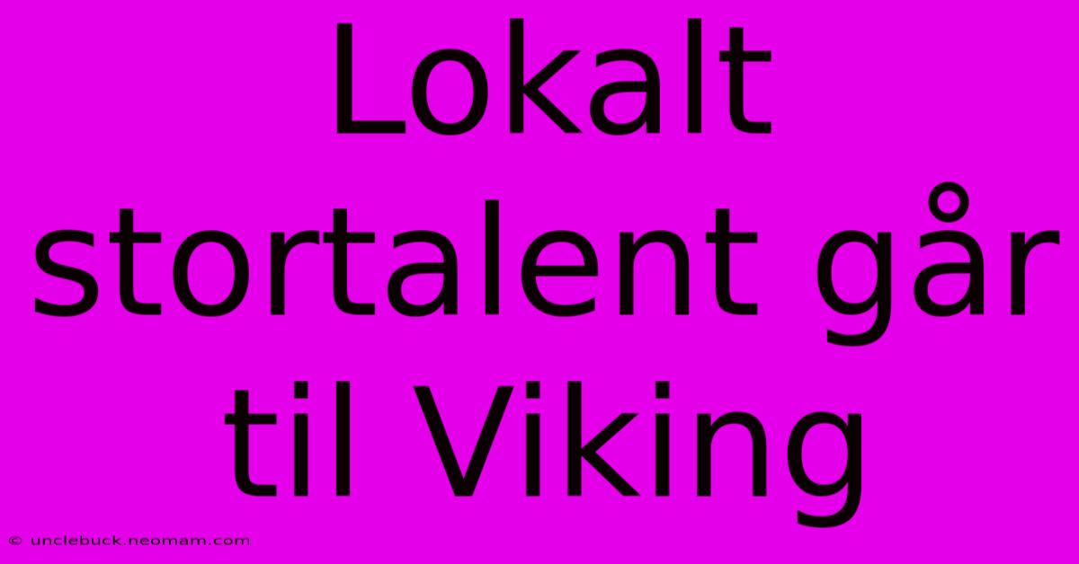 Lokalt Stortalent Går Til Viking