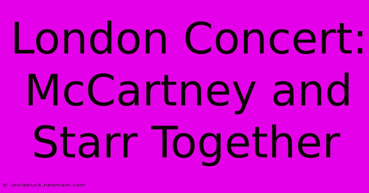 London Concert: McCartney And Starr Together