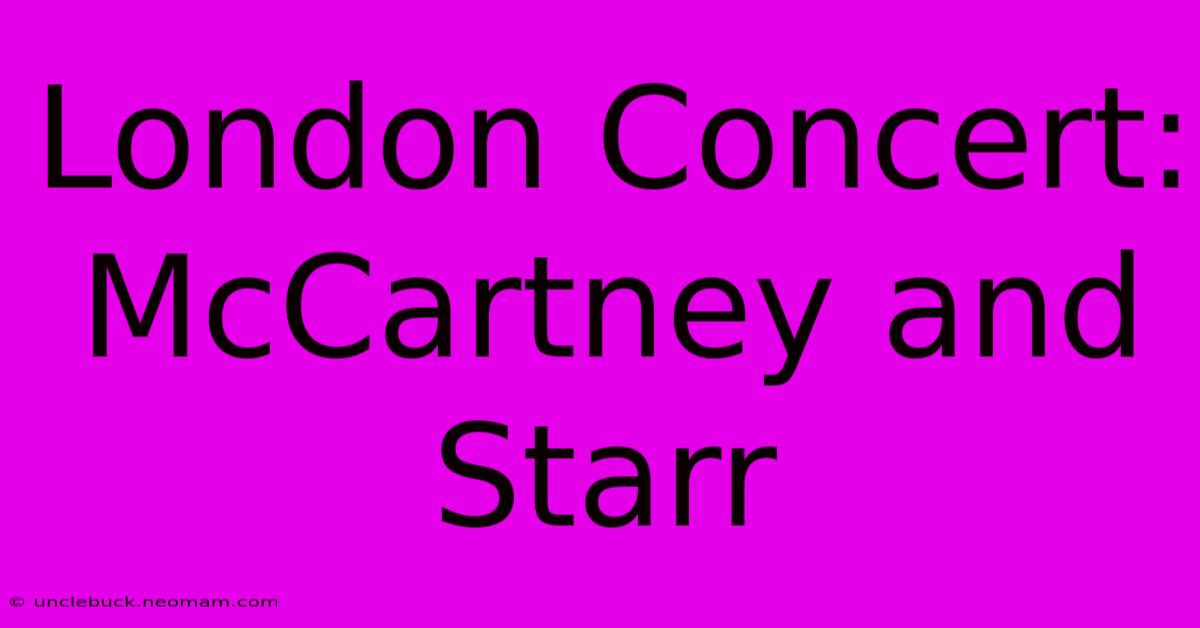 London Concert: McCartney And Starr