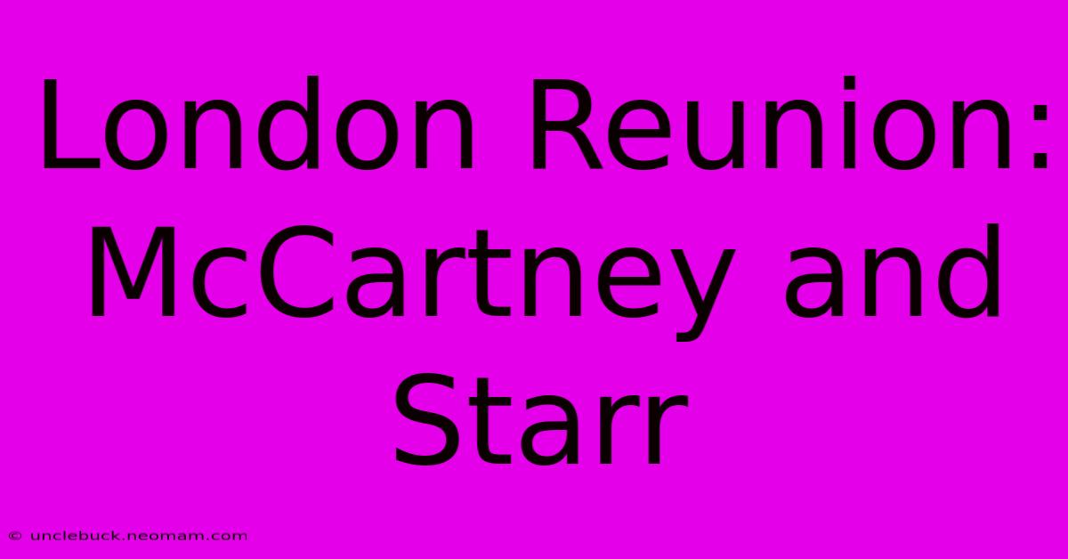 London Reunion: McCartney And Starr