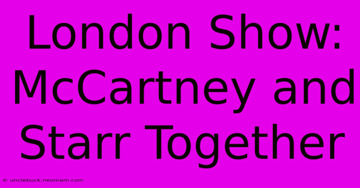 London Show: McCartney And Starr Together