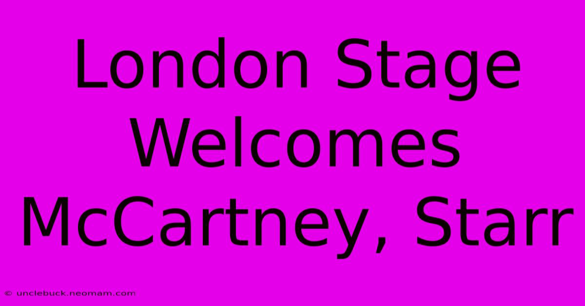 London Stage Welcomes McCartney, Starr