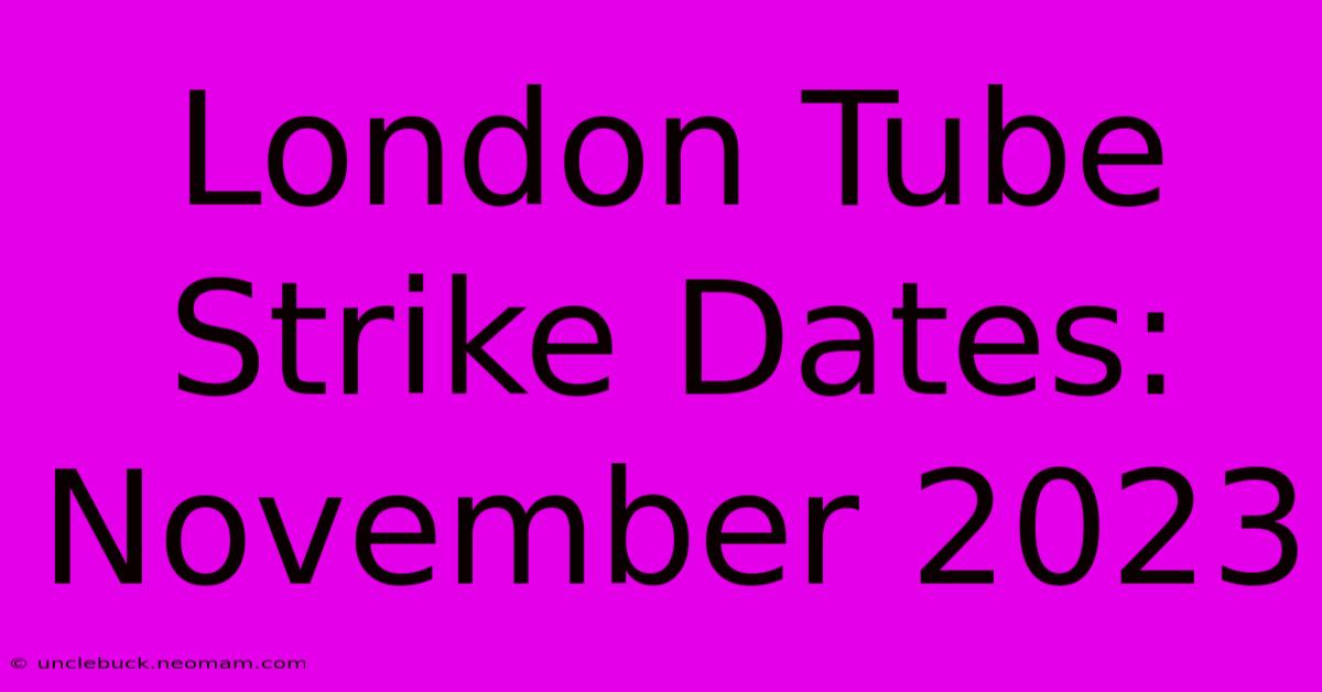 London Tube Strike Dates: November 2023