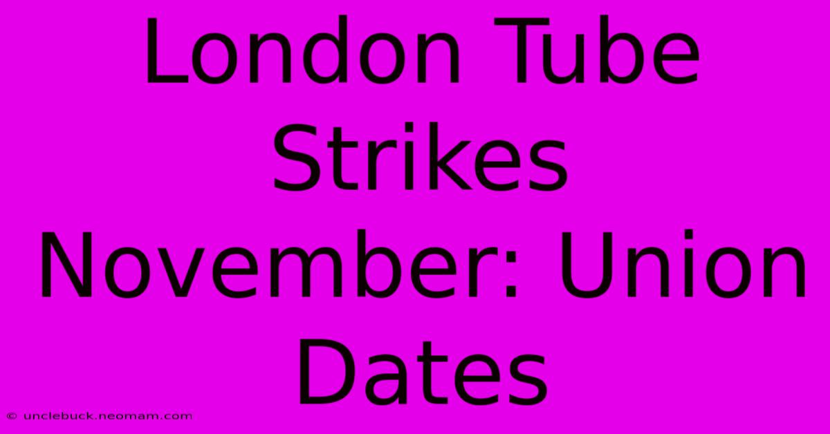 London Tube Strikes November: Union Dates