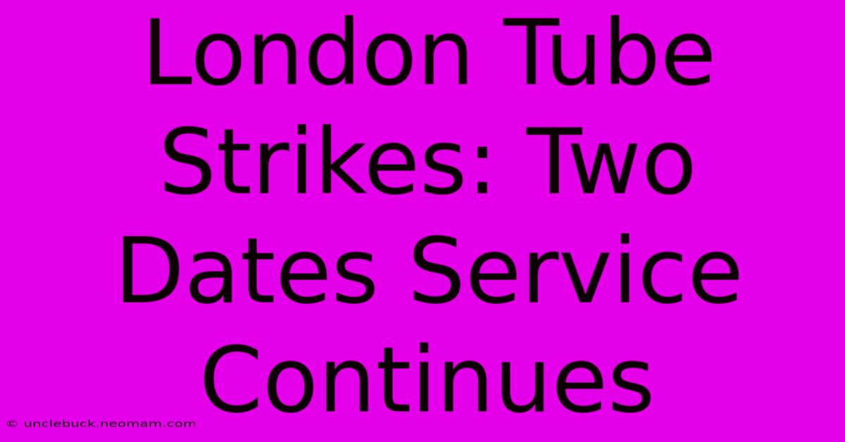 London Tube Strikes: Two Dates Service Continues