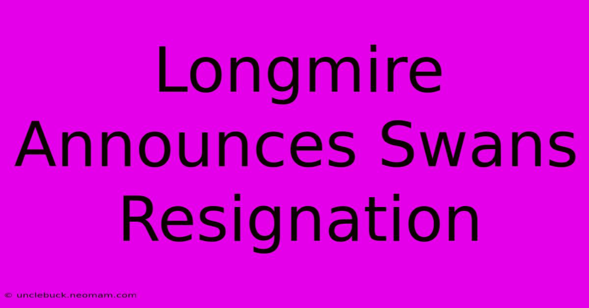 Longmire Announces Swans Resignation