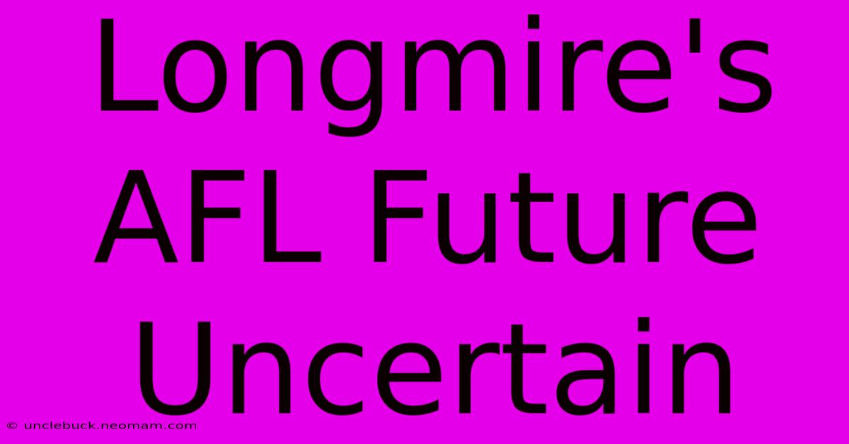 Longmire's AFL Future Uncertain