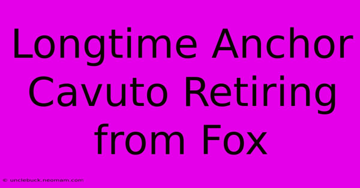 Longtime Anchor Cavuto Retiring From Fox