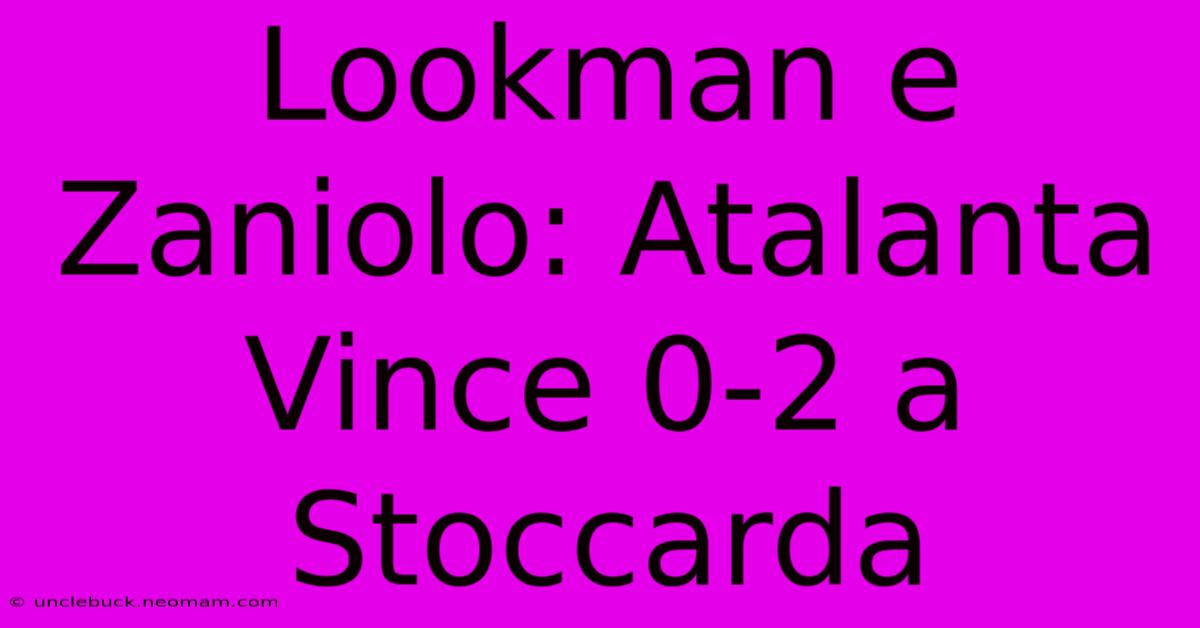 Lookman E Zaniolo: Atalanta Vince 0-2 A Stoccarda