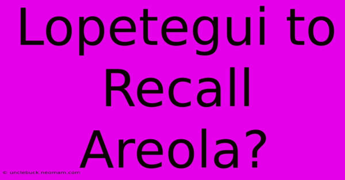 Lopetegui To Recall Areola?