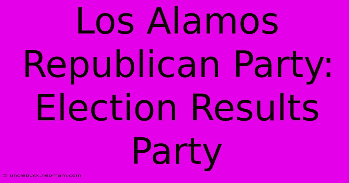 Los Alamos Republican Party: Election Results Party 