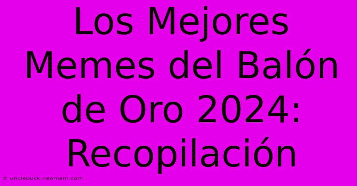 Los Mejores Memes Del Balón De Oro 2024: Recopilación 