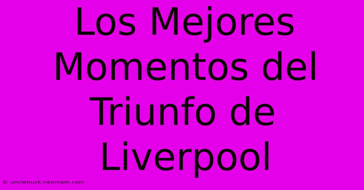 Los Mejores Momentos Del Triunfo De Liverpool