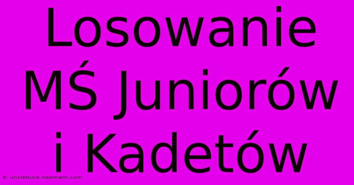 Losowanie MŚ Juniorów I Kadetów