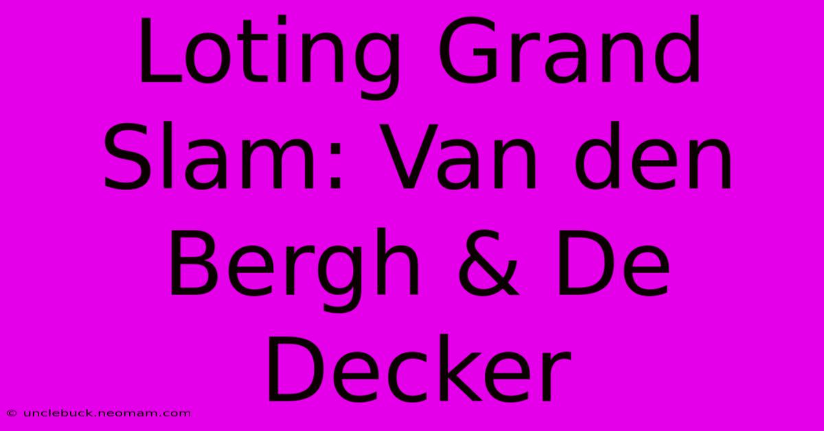 Loting Grand Slam: Van Den Bergh & De Decker 