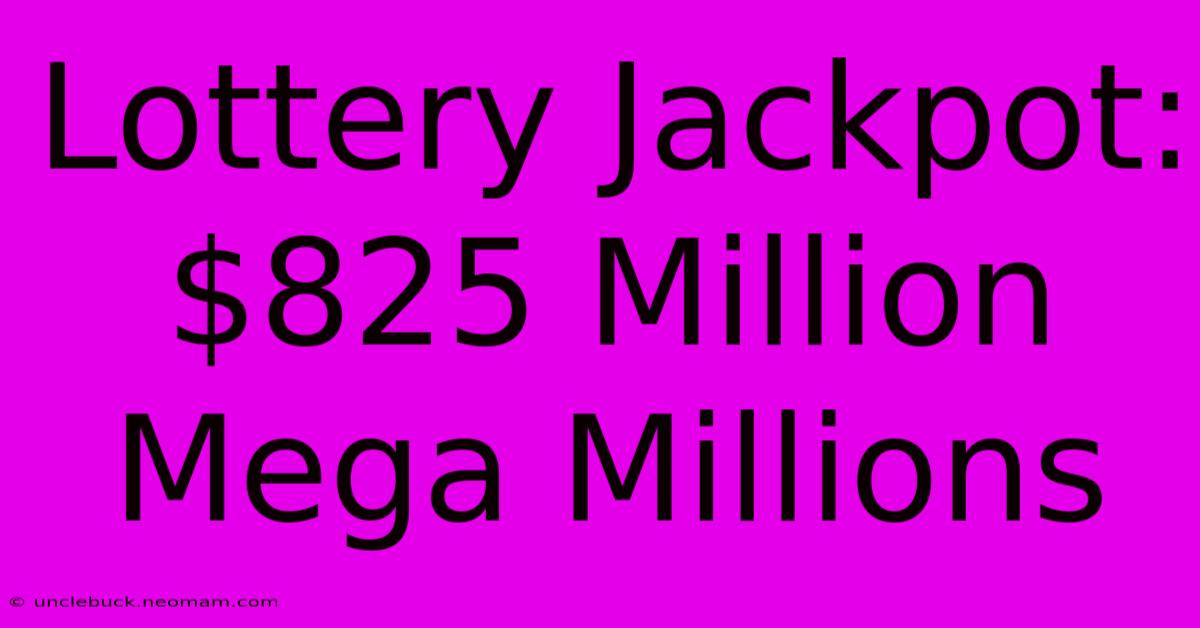 Lottery Jackpot: $825 Million Mega Millions