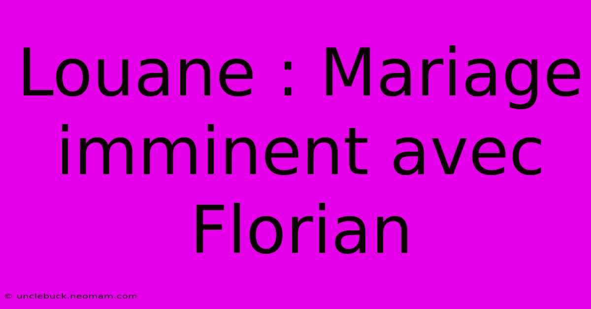 Louane : Mariage Imminent Avec Florian