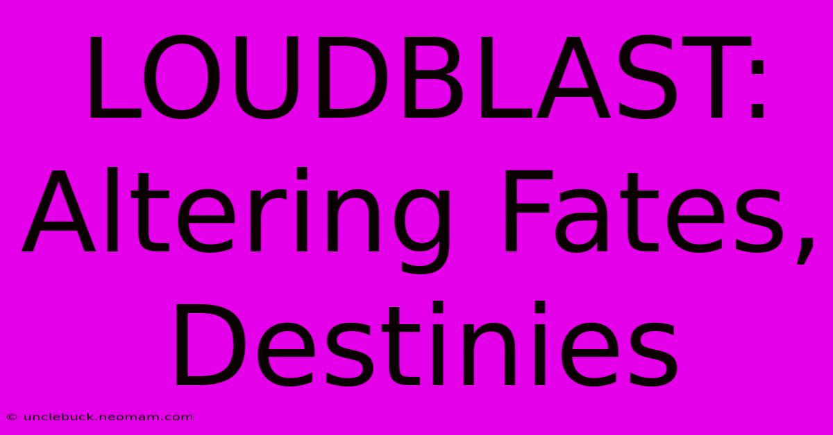 LOUDBLAST: Altering Fates, Destinies