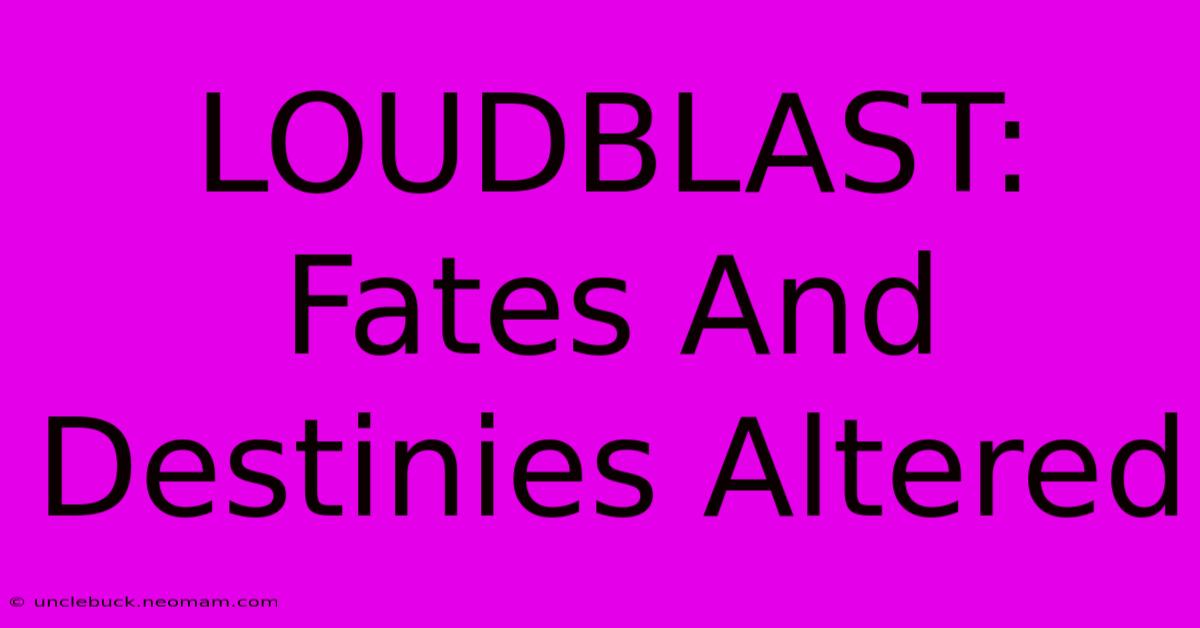 LOUDBLAST: Fates And Destinies Altered