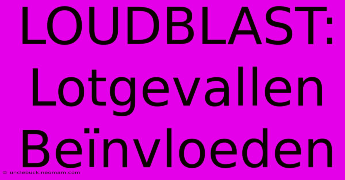 LOUDBLAST: Lotgevallen Beïnvloeden