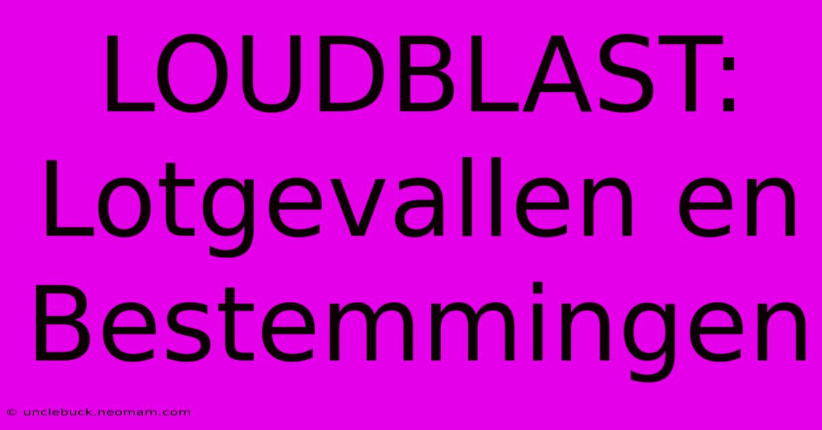 LOUDBLAST: Lotgevallen En Bestemmingen