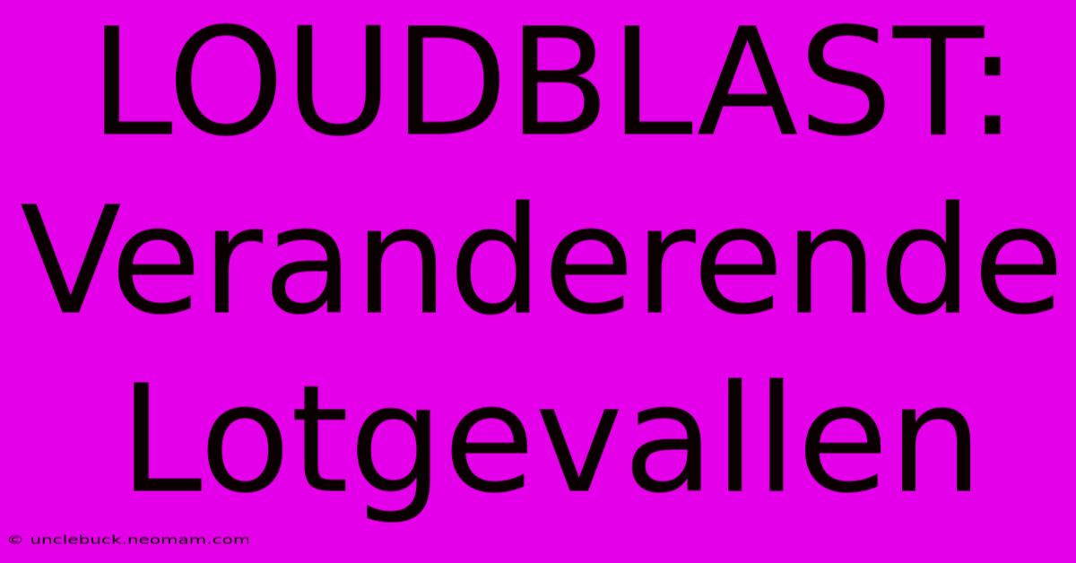 LOUDBLAST: Veranderende Lotgevallen