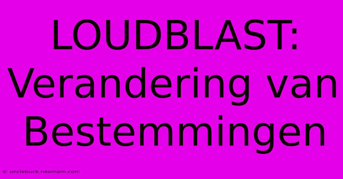 LOUDBLAST: Verandering Van Bestemmingen 