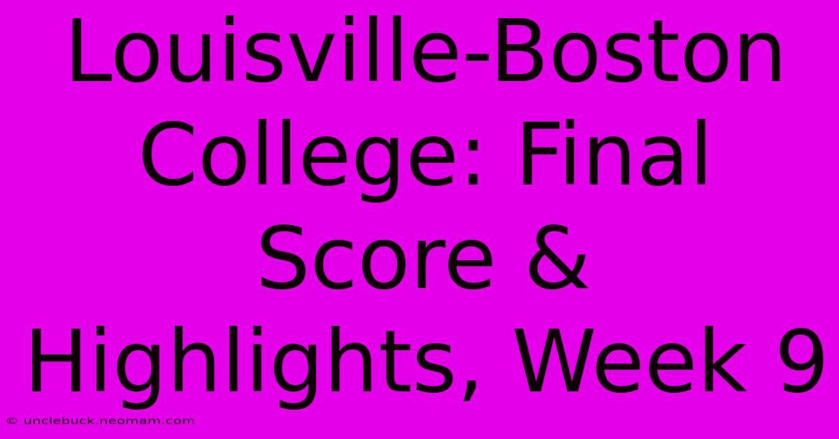 Louisville-Boston College: Final Score & Highlights, Week 9