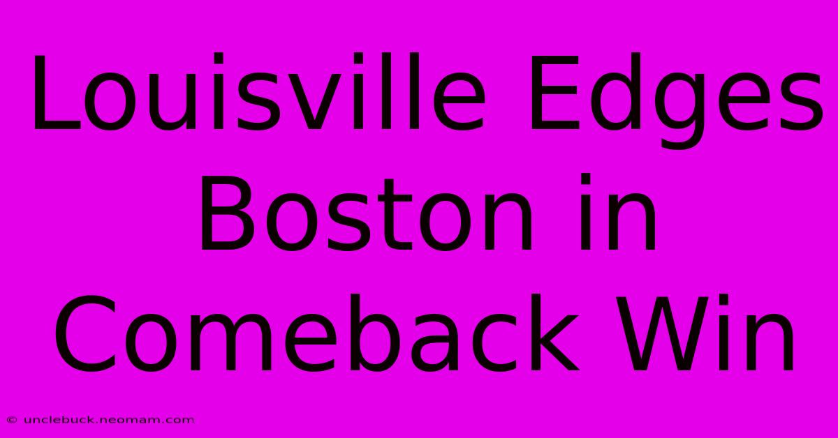 Louisville Edges Boston In Comeback Win