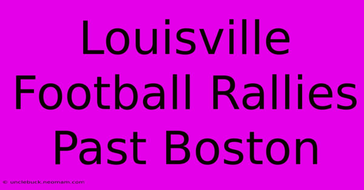 Louisville Football Rallies Past Boston