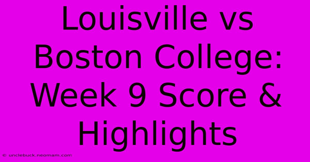 Louisville Vs Boston College: Week 9 Score & Highlights