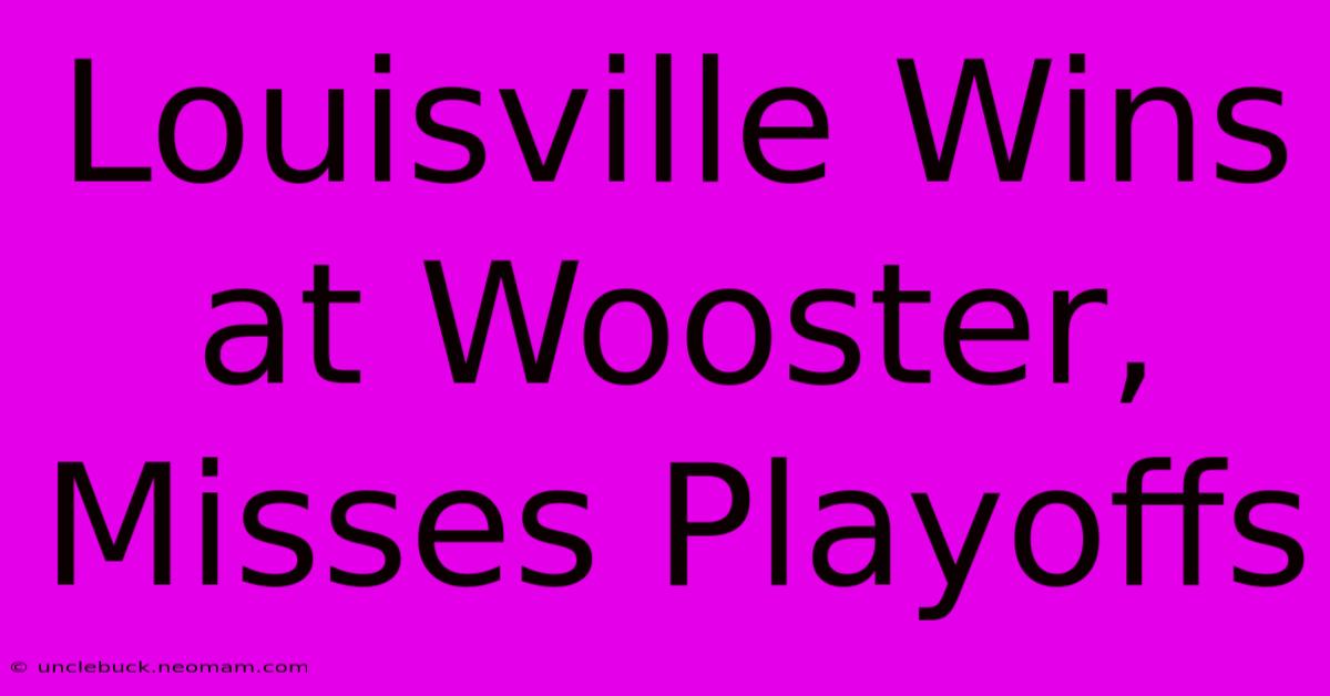 Louisville Wins At Wooster, Misses Playoffs