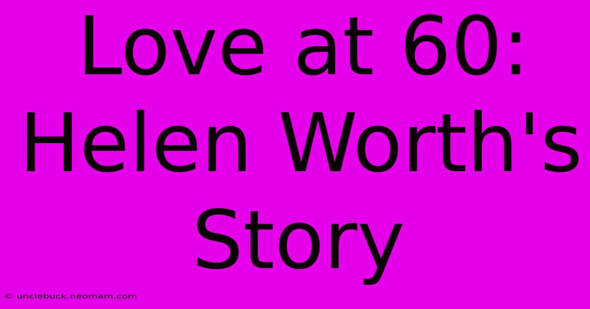 Love At 60: Helen Worth's Story