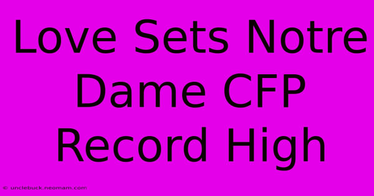 Love Sets Notre Dame CFP Record High