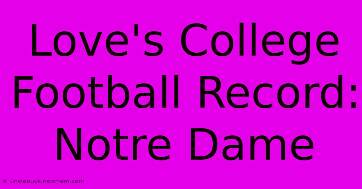 Love's College Football Record: Notre Dame