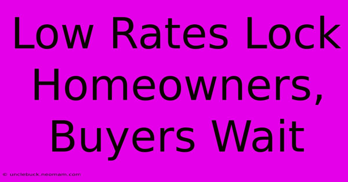 Low Rates Lock Homeowners, Buyers Wait