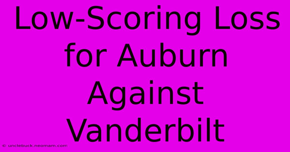 Low-Scoring Loss For Auburn Against Vanderbilt