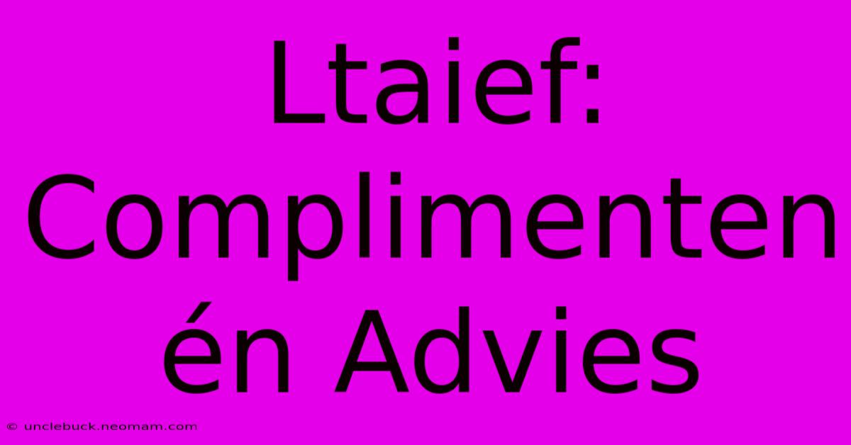 Ltaief: Complimenten Én Advies