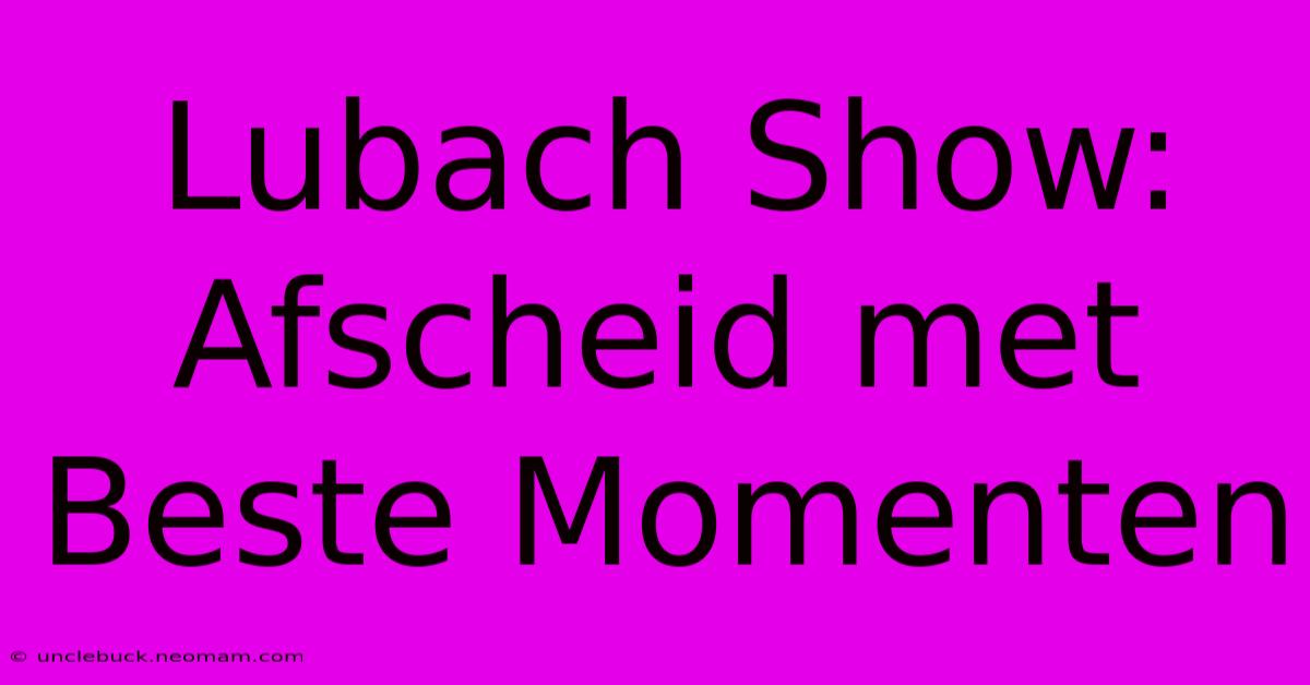 Lubach Show: Afscheid Met Beste Momenten