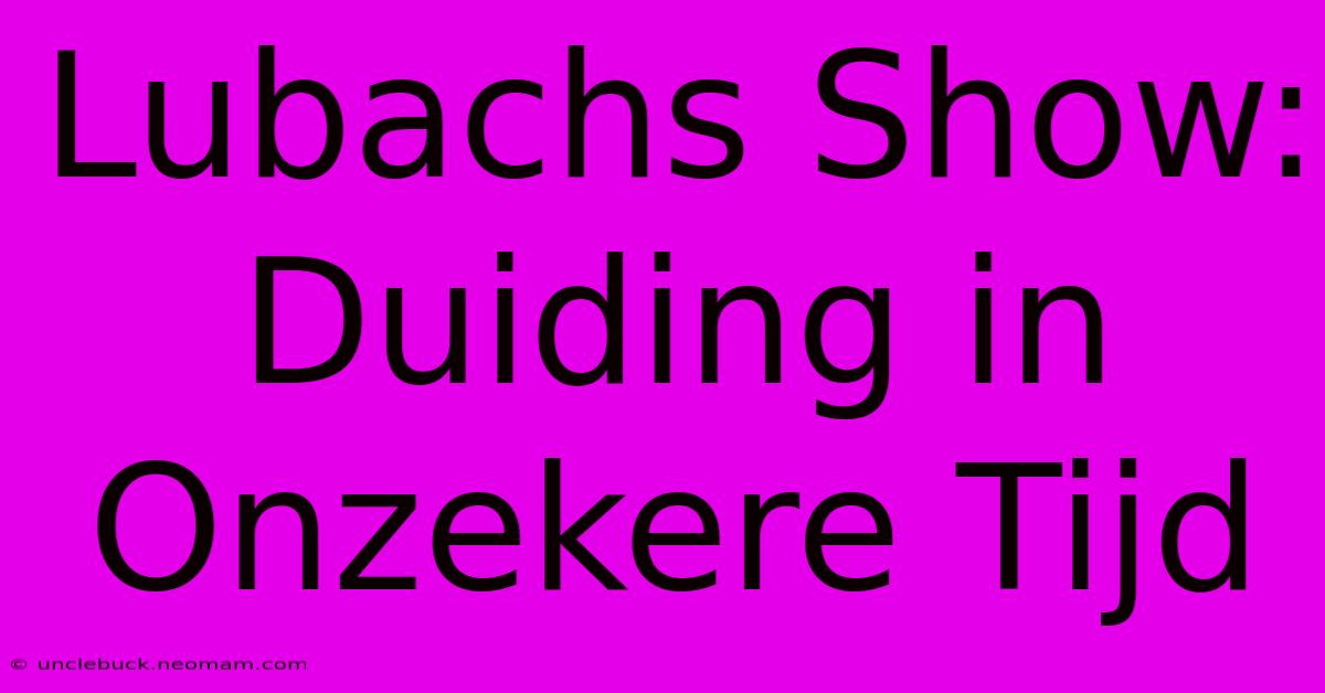 Lubachs Show: Duiding In Onzekere Tijd