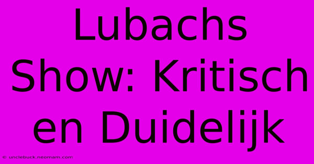 Lubachs Show: Kritisch En Duidelijk