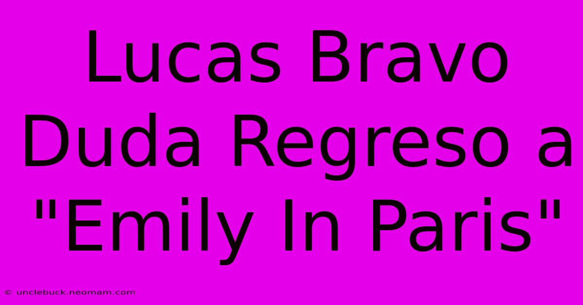 Lucas Bravo Duda Regreso A 