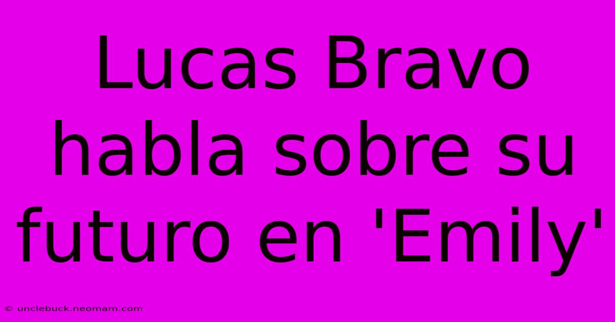 Lucas Bravo Habla Sobre Su Futuro En 'Emily'