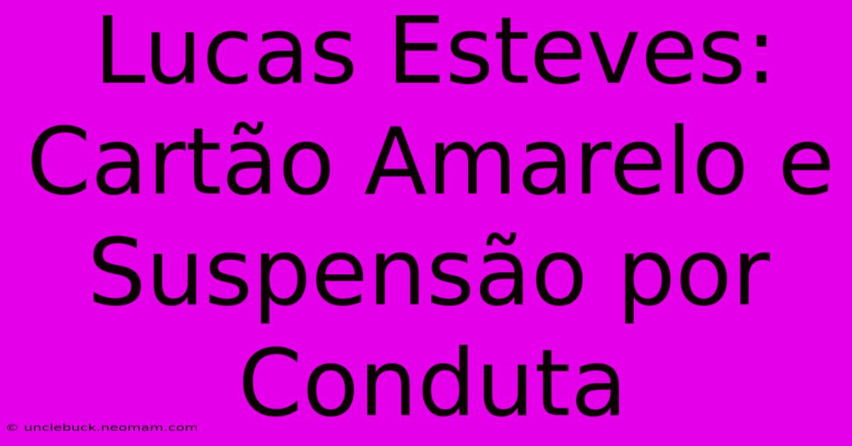 Lucas Esteves: Cartão Amarelo E Suspensão Por Conduta