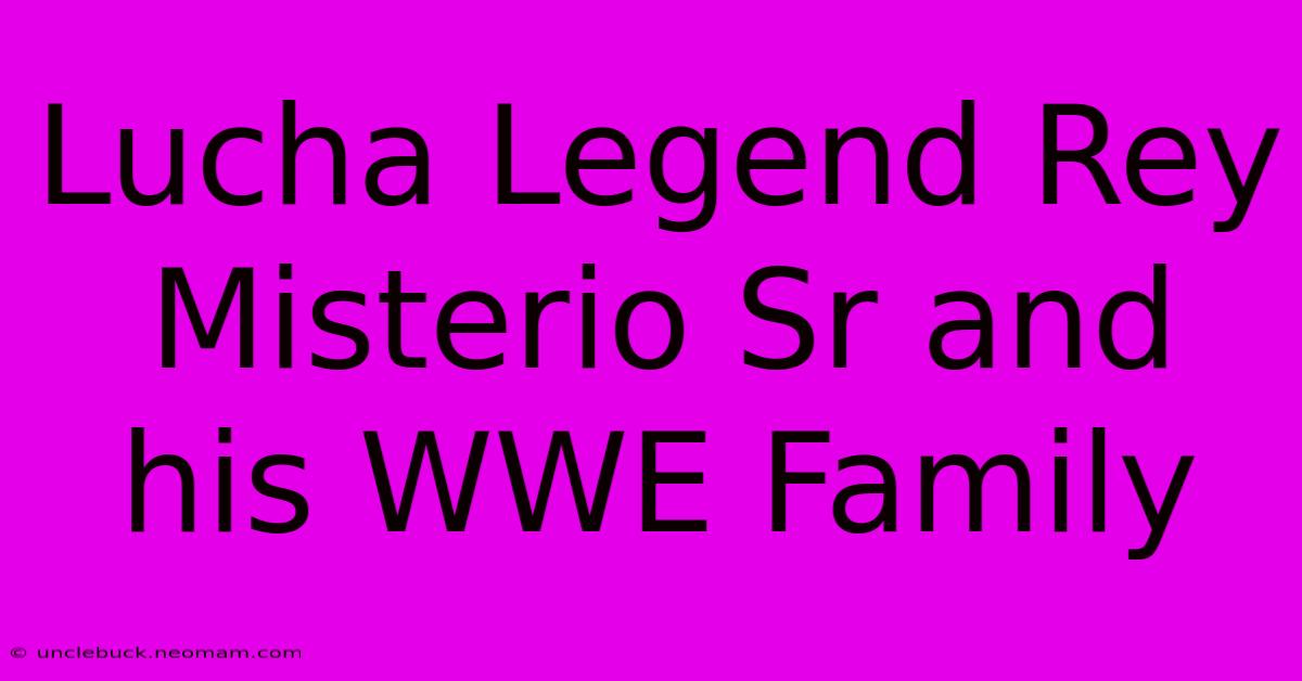 Lucha Legend Rey Misterio Sr And His WWE Family