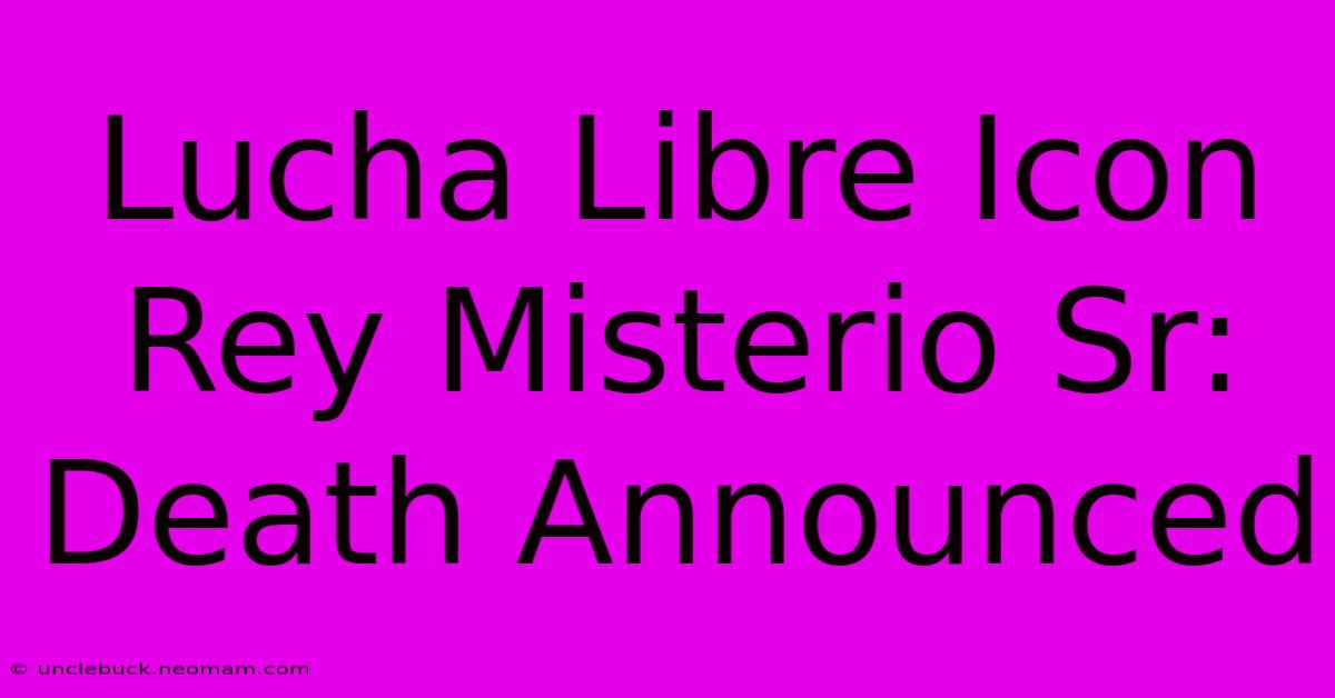 Lucha Libre Icon Rey Misterio Sr: Death Announced