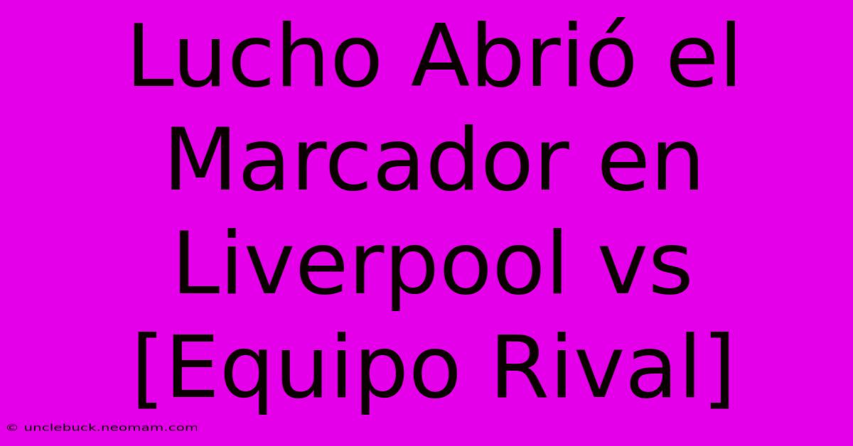 Lucho Abrió El Marcador En Liverpool Vs [Equipo Rival] 