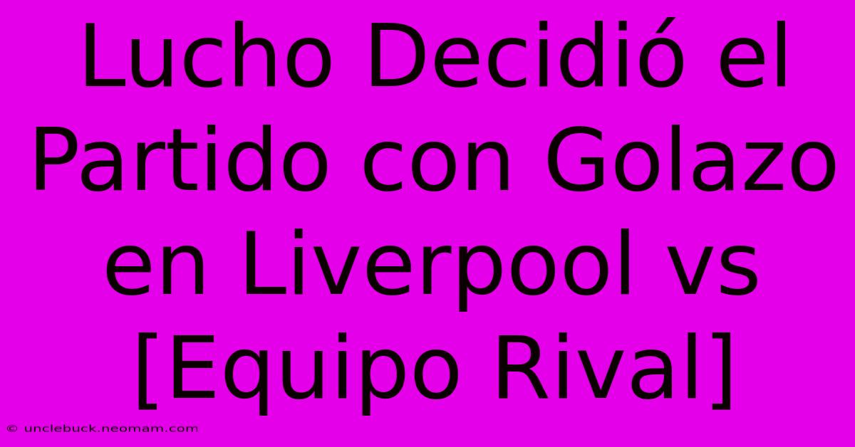 Lucho Decidió El Partido Con Golazo En Liverpool Vs [Equipo Rival] 